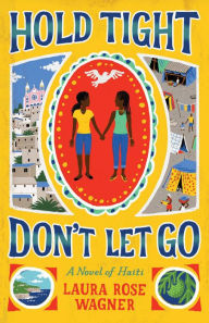 Title: Hold Tight, Don't Let Go: A Novel of Haiti, Author: Laura Rose Wagner
