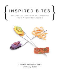 Title: Inspired Bites: Unexpected Ideas for Entertaining from Pinch Food Design, Author: TJ Girard