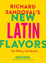 Title: Richard Sandoval's New Latin Flavors: Hot Dishes, Cool Drinks, Author: Richard Sandoval