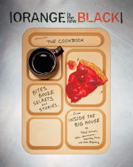 Title: Orange Is the New Black Presents: The Cookbook: Bites, Booze, Secrets, and Stories from Inside the Big House, Author: Jenji Kohan