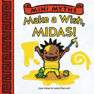Title: Make a Wish, Midas! (Mini Myths), Author: Joan Holub