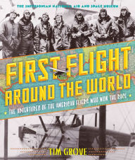 Title: First Flight Around the World: The Adventures of the American Fliers Who Won the Race, Author: Tim Grove