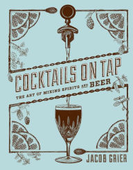 Title: Cocktails on Tap: The Art of Mixing Spirits and Beer, Author: Jacob Grier