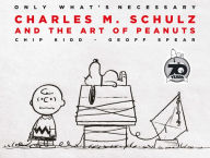 Title: Only What's Necessary: Charles M. Schulz and the Art of Peanuts, Author: Chip Kidd