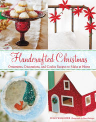 Title: Handcrafted Christmas: Ornaments, Decorations, and Cookie Recipes to Make at Home, Author: Susan Waggoner