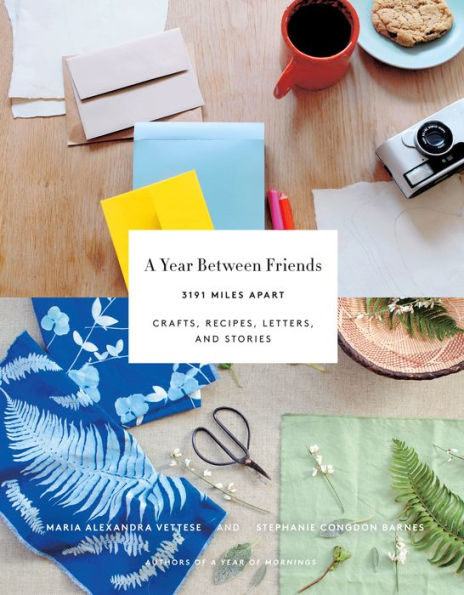 A Year Between Friends: 3191 Miles Apart: Crafts, Recipes, Letters, and Stories