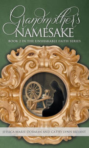 Title: Grandmother's Namesake: Book 2 in the Unshakable Faith Series, Author: Jessica Marie Dorman