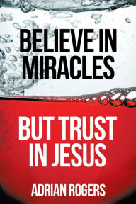 Title: Believe in Miracles, But Trust in Jesus, Author: Adrian Rogers