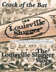 Title: Crack of the Bat: The Louisville Slugger Story, Author: Bob Hill