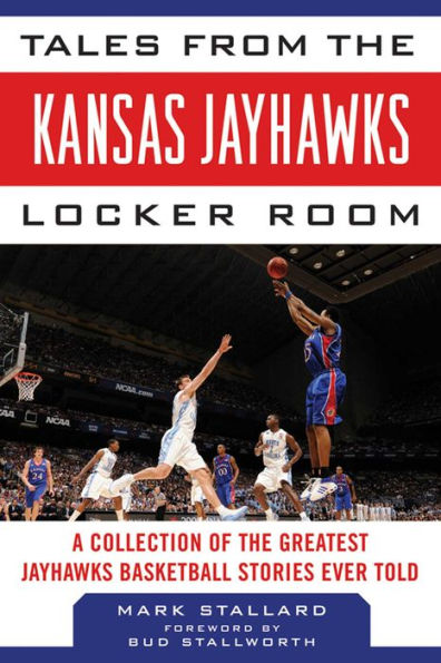 Tales from the Kansas Jayhawks Locker Room: A Collection of the Greatest Jayhawks Basketball Stories Ever Told