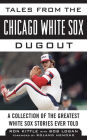 Tales from the Chicago White Sox Dugout: A Collection of the Greatest White Sox Stories Ever Told