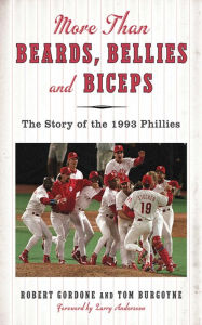 Title: More than Beards, Bellies and Biceps: The Story of the 1993 Phillies (And the Phillie Phanatic Too), Author: Bob Gordon