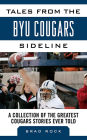 Tales from the BYU Cougars Sideline: A Collection of the Greatest Cougars Stories Ever Told
