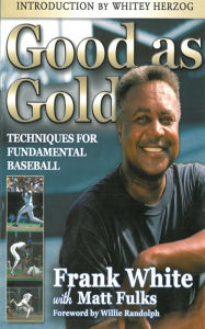 Title: Good as Gold: Techniques for Fundamental Baseball, Author: Frank White