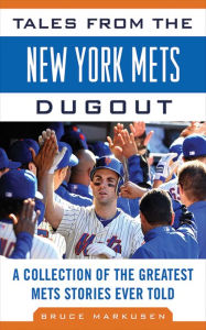 Title: Tales from the New York Mets Dugout: A Collection of the Greatest Mets Stories Ever Told, Author: Bruce Markusen