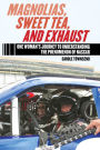 Magnolias, Sweet Tea, and Exhaust: One Woman's Journey to Understanding the Phenomenon of NASCAR