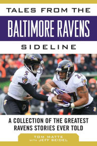 Title: Tales from the Baltimore Ravens Sideline: A Collection of the Greatest Ravens Stories Ever Told, Author: Tom Matte