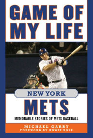 Title: Game of My Life: New York Mets: Memorable Stories of Mets Baseball, Author: Michael Garry