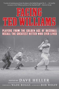 Title: Facing Ted Williams: Players from the Golden Age of Baseball Recall the Greatest Hitter Who Ever Lived, Author: Dave Heller