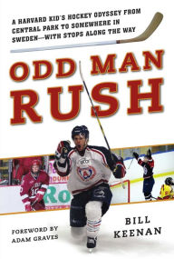 Title: Odd Man Rush: A Harvard Kid?s Hockey Odyssey from Central Park to Somewhere in Sweden?with Stops along the Way, Author: Bill Keenan