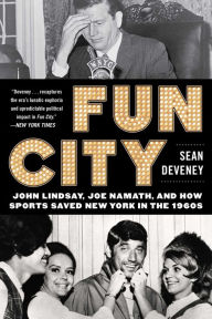 Title: Fun City: John Lindsay, Joe Namath, and How Sports Saved New York in the 1960s, Author: Sean Deveney