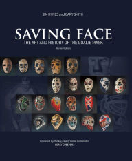 Title: Saving Face: The Art and History of the Goalie Mask, Author: Jim Hynes