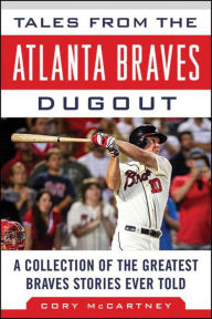 Title: Tales from the Atlanta Braves Dugout: A Collection of the Greatest Braves Stories Ever Told, Author: Cory McCartney