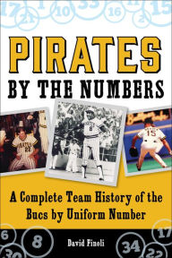 Title: Pirates By the Numbers: A Complete Team History of the Bucs By Uniform Number, Author: David Finoli