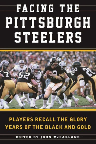 Facing the Pittsburgh Steelers: Players Recall the Glory Years of the Black and Gold