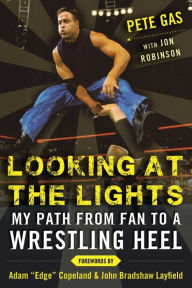 Title: Looking at the Lights: My Path from Fan to a Wrestling Heel, Author: Pete Gas