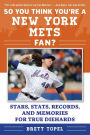 So You Think You're a New York Mets Fan?: Stars, Stats, Records, and Memories for True Diehards