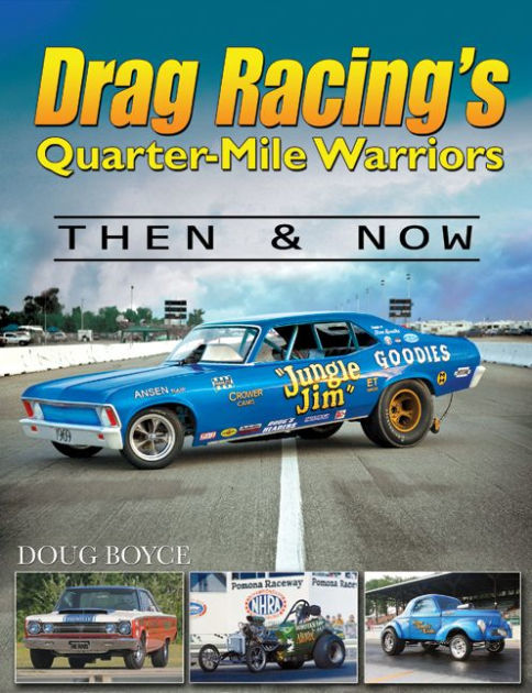 Drag Racing's Quarter-mile Warriors: Then & Now By Doug Boyce 