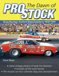 Title: The Dawn of Pro Stock: Drag Racing's Fastest Doorslammers 1970-1979, Author: Steve Reyes