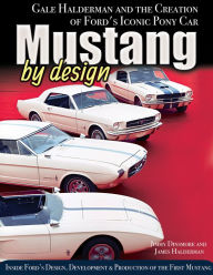 Title: Mustang by Design: Gale Halderman and the Creation of Ford's Iconic Pony Car, Author: Jimmy Dinsmore