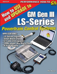 Title: How to Use and Upgrade to GM Gen III LS-Series Powertrain Control Systems, Author: Mike Noonan