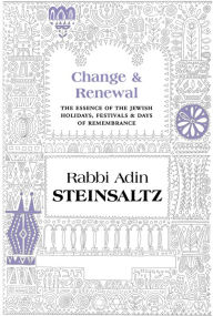 Title: Change & Renewal: The Essence of the Jewish Holidays, Festivals & Days of Remembrance, Author: Rabbi Adin Steinsaltz