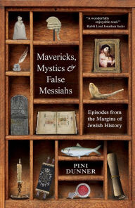 Title: Mavericks, Mystics and false Messiahs: Episodes from the Margins of Jewish History, Author: Pini Dunner