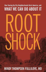 Title: Root Shock: How Tearing Up City Neighborhoods Hurts America, And What We Can Do About It, Author: Mindy Thompson Fullilove