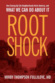 Title: Root Shock: How Tearing Up City Neighborhoods Hurts America, And What We Can Do About It, Author: Mindy Thompson Fullilove