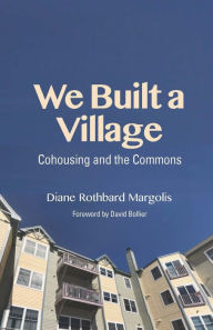 Title: We Built a Village: Cohousing and the Commons, Author: Diane Rothbard Margolis