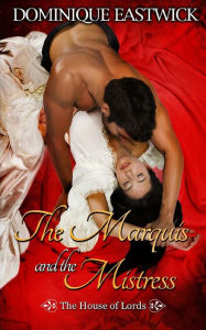 Title: The Marquis and the Mistress: House of Lords Book #2, Author: Dominique Eastwick