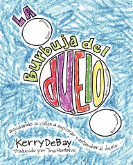 Title: La burbuja del duelo: ayuando a niÃ¯Â¿Â½os a explorar y entender el duelo, Author: Kerry Debay