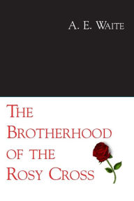 Title: The Brotherhood of the Rosy Cross, Author: A. E. Waite