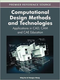 Title: Computational Design Methods and Technologies: Applications in CAD, CAM and CAE Education, Author: Ning Gu