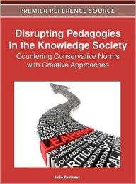 Title: Disrupting Pedagogies in the Knowledge Society: Countering Conservative Norms with Creative Approaches, Author: Julie Faulkner