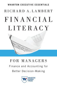 Title: Financial Literacy for Managers: Finance and Accounting for Better Decision-Making, Author: Richard A. Lambert