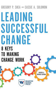 Title: Leading Successful Change, Revised and Updated Edition: 8 Keys to Making Change Work, Author: Gregory P. Shea