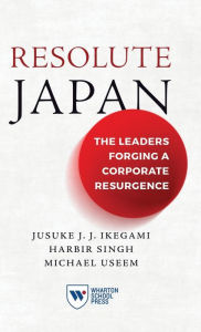 Title: Resolute Japan: The Leaders Forging a Corporate Resurgence, Author: Jusuke JJ Ikegami