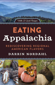 Title: Eating Appalachia: Rediscovering Regional American Flavors, Author: Darrin Nordahl