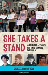 Title: She Takes a Stand: 16 Fearless Activists Who Have Changed the World, Author: Michael Elsohn Ross